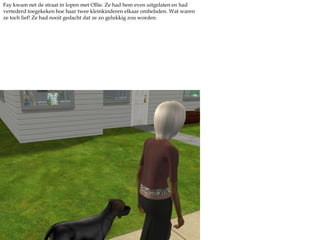 Fay kwam net de straat ín lopen met Ollie. Ze had hem even uitgelaten en had vertederd toegekeken hoe haar twee kleinkinderen elkaar omhelsden. Wat waren ze toch lief! Ze had nooit gedacht dat ze zo gelukkig zou worden.