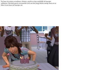 Na haar favoriete avondeten: chinees, mocht ze dan eindelijk de kaarsjes uitblazen. Het hele gezin verzamelde zich om het (nog) kleine meisje heen en ze blies in een keer de kaarsjes uit.