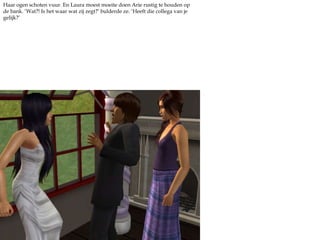 Haar ogen schoten vuur. En Laura moest moeite doen Arie rustig te houden op de bank. ‘Wat?! Is het waar wat zij zegt?’ bulderde ze. ‘Heeft die collega van je gelijk?’ 