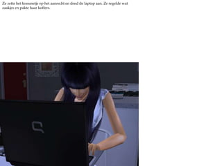 Ze zette het kommetje op het aanrecht en deed de laptop aan. Ze regelde wat zaakjes en pakte haar koffers.