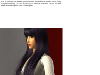 Was ze eindelijk aan het idee gewend zonder die klootzak te moeten leven, droeg ze zijn nakomeling. Dat kind moest weg. En snel ook! Misschien kon het niet eens meer. Suze besloot naar haar vader te gaan.