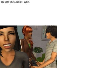 You look like a rabbit, Julie.