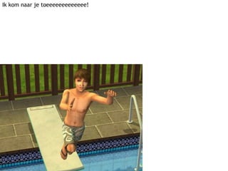 Ik kom naar je toeeeeeeeeeeeee!