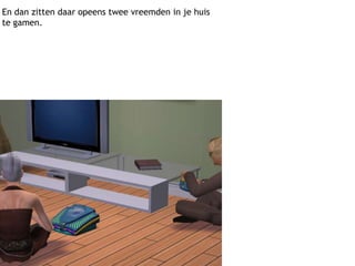 En dan zitten daar opeens twee vreemden in je huis te gamen.