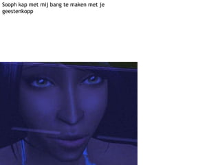 Sooph kap met mij bang te maken met je geestenkopp