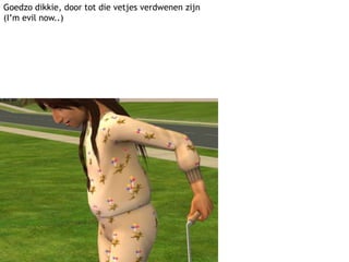 Goedzodikkie, door tot die vetjes verdwenen zijn (I’mevilnow..)