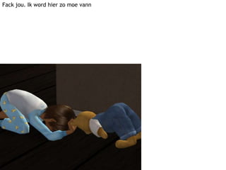 Fack jou. Ik word hier zo moe vann