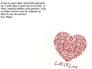 Ik heb ze weer lekker belachelijk gemaakt op ‘t eind! Maar ik geef wel om ze hoor  ;pHaha, hopelijk hebben jullie genoten, ik ga nu lekker simmen voor de volgende up. Kijk uit naar de reacties!Kus, Megan