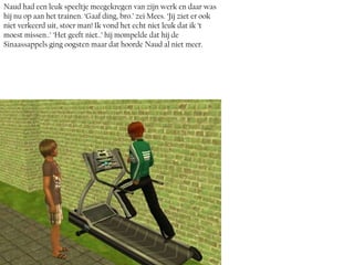Naud had een leuk speeltje meegekregen van zijn werk en daar was
hij nu op aan het trainen. ‘Gaaf ding, bro.’ zei Mees. ‘Jij ziet er ook
niet verkeerd uit, stoer man! Ik vond het echt niet leuk dat ik ‘t
moest missen..’ ‘Het geeft niet..’ hij mompelde dat hij de
Sinaassappels ging oogsten maar dat hoorde Naud al niet meer.
 