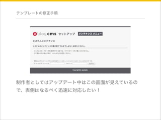 テンプレートの修正手順 
制作者としてはアップデート中はこの画面が見えているの 
で、表側はなるべく迅速に対応したい！ 
 