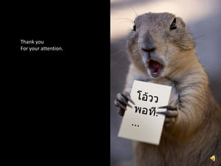 โอ้วว  พอที .... Thank you  For your attention. 