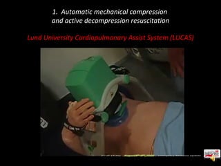 1.  Automatic mechanical compression  and active decompression resuscitation Lund University Cardiopulmonary Assist System (LUCAS) 
