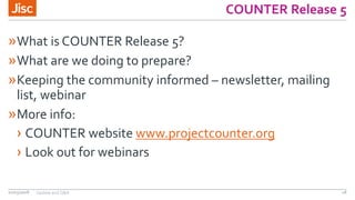 COUNTER Release 5
»What is COUNTER Release 5?
»What are we doing to prepare?
»Keeping the community informed – newsletter,...