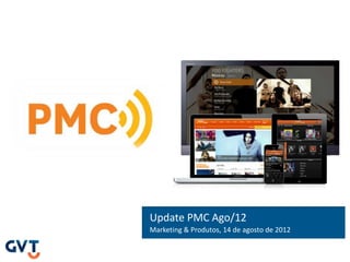 Update PMC Ago/12
Marketing & Produtos, 14 de agosto de 2012
 