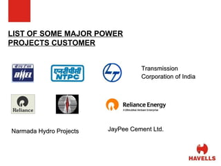 LIST OF SOME MAJOR POWER PROJECTS CUSTOMER Transmission Corporation of India Narmada Hydro Projects JayPee Cement Ltd. 