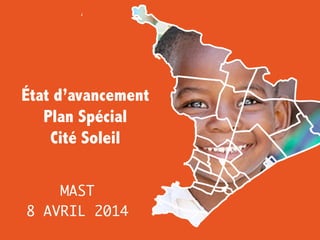 État d’avancement
Plan Spécial
Cité Soleil
MAST
8 AVRIL 2014
 