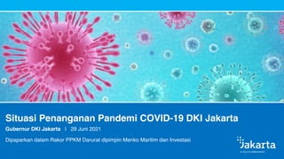 Situasi Penanganan Pandemi COVID-19 DKI Jakarta
Gubernur DKI Jakarta | 29 Juni 2021
Dipaparkan dalam Rakor PPKM Darurat dipimpin Menko Maritim dan Investasi
 