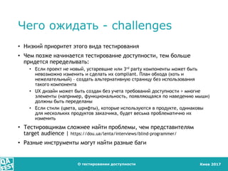 Киев 2017
Чего ожидать - challenges
• Низкий приоритет этого вида тестирования
• Чем позже начинается тестирование доступн...