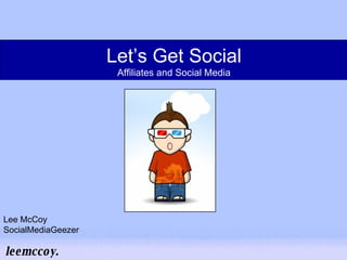 Let’s Get Social Affiliates and Social Media Lee McCoy SocialMediaGeezer 