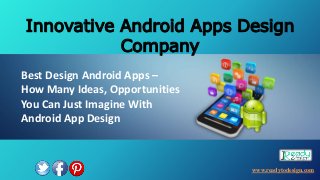Innovative Android Apps Design
Company
Best Design Android Apps –
How Many Ideas, Opportunities
You Can Just Imagine With
Android App Design
www.readytodesign.com
 