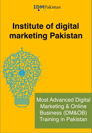 Institute of digital
marketing Pakistan
Most Advanced Digital
Marketing & Online
Business (DM&OB)
Training in Pakistan
 
