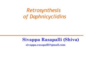 Retrosynthesis  of Daphnicyclidins Sivappa Rasapalli (Shiva) [email_address] 