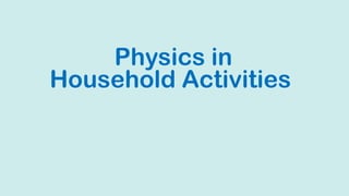 Physics in
Household Activities
 