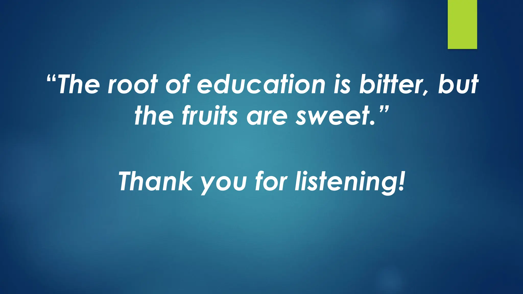 “The root of education is bitter, but
the fruits are sweet.”
Thank you for listening!
 