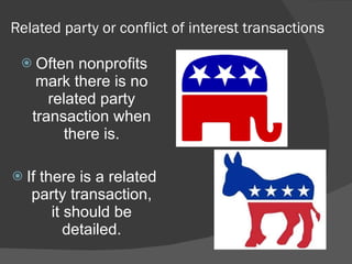 Related party or conflict of interest transactions Often nonprofits mark there is no related party transaction when there is. If there is a related party transaction, it should be detailed. 