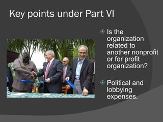 Key points under Part VI Is the organization related to another nonprofit or for profit organization? Political and lobbying expenses. 