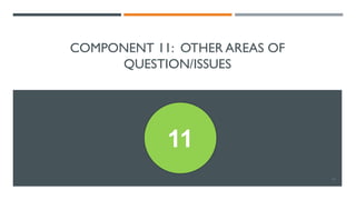 COMPONENT 11: OTHER AREAS OF
QUESTION/ISSUES
54
11
 