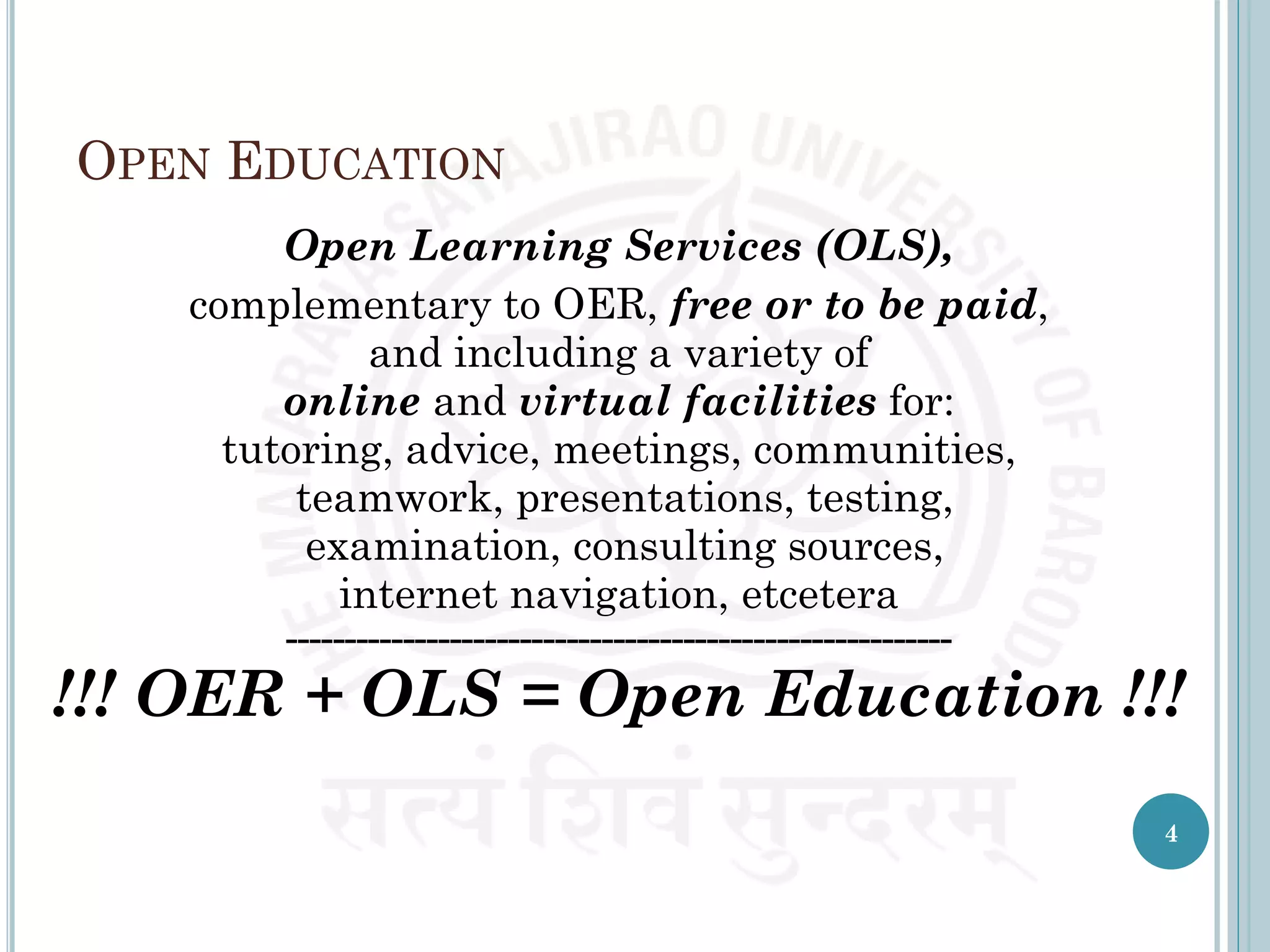 OPEN EDUCATION
Open Learning Services (OLS),
complementary to OER, free or to be paid,
and including a variety of
online and virtual facilities for:
tutoring, advice, meetings, communities,
teamwork, presentations, testing,
examination, consulting sources,
internet navigation, etcetera
---------------------------------------------------------
!!! OER + OLS = Open Education !!!
4
 