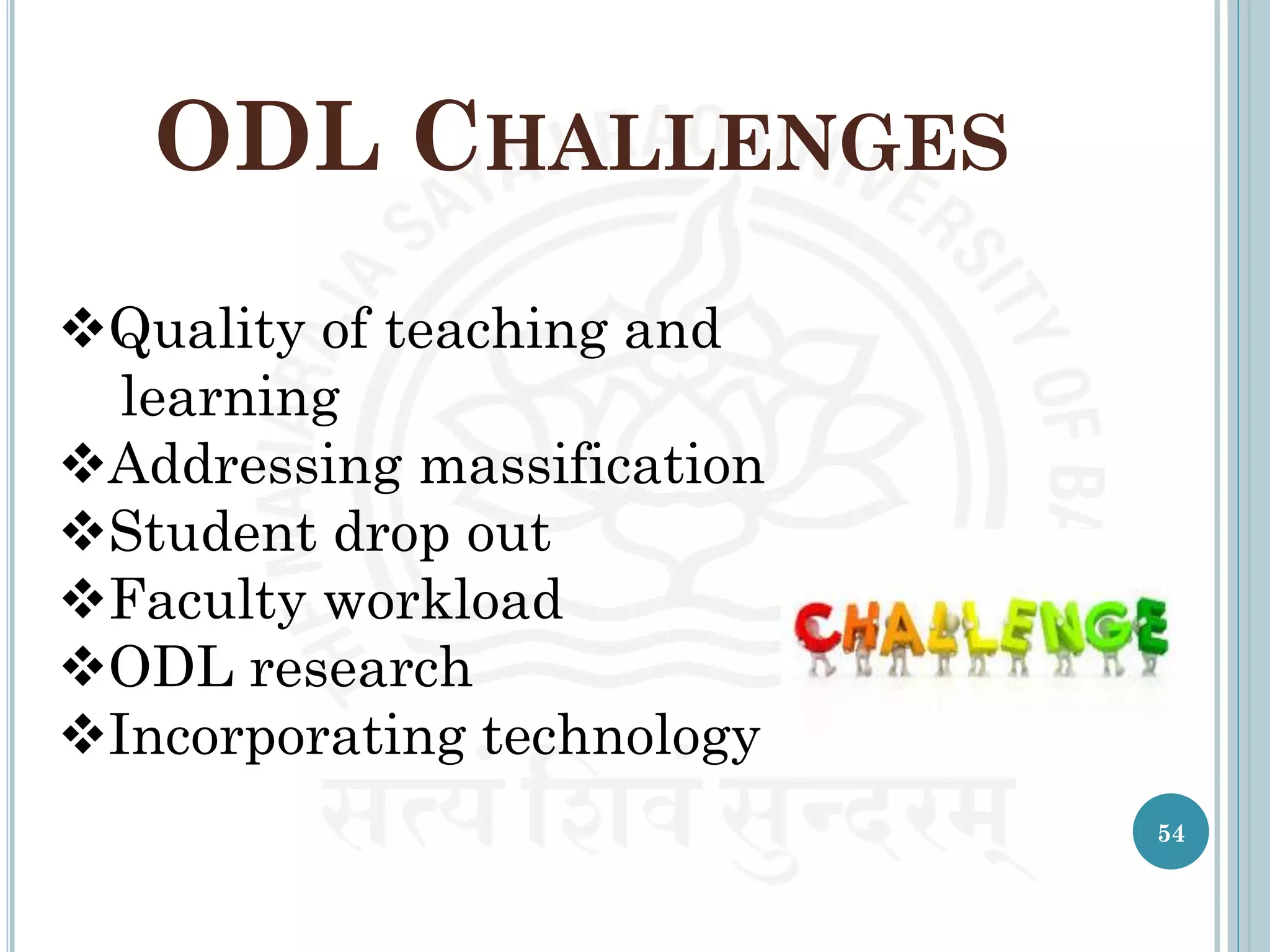 ODL CHALLENGES
Quality of teaching and
learning
Addressing massification
Student drop out
Faculty workload
ODL research
Incorporating technology
54
 