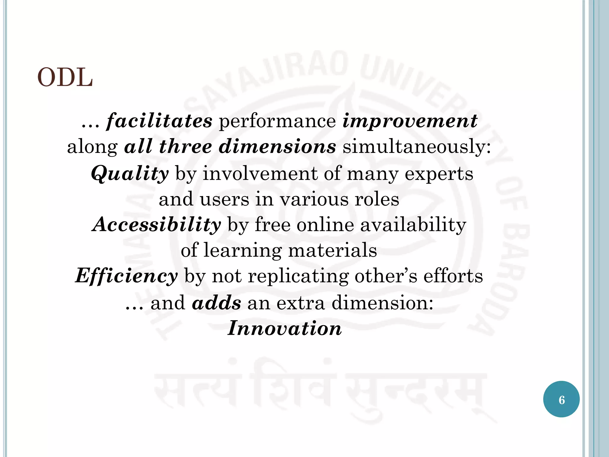 ODL
… facilitates performance improvement
along all three dimensions simultaneously:
Quality by involvement of many experts
and users in various roles
Accessibility by free online availability
of learning materials
Efficiency by not replicating other’s efforts
… and adds an extra dimension:
Innovation
6
 