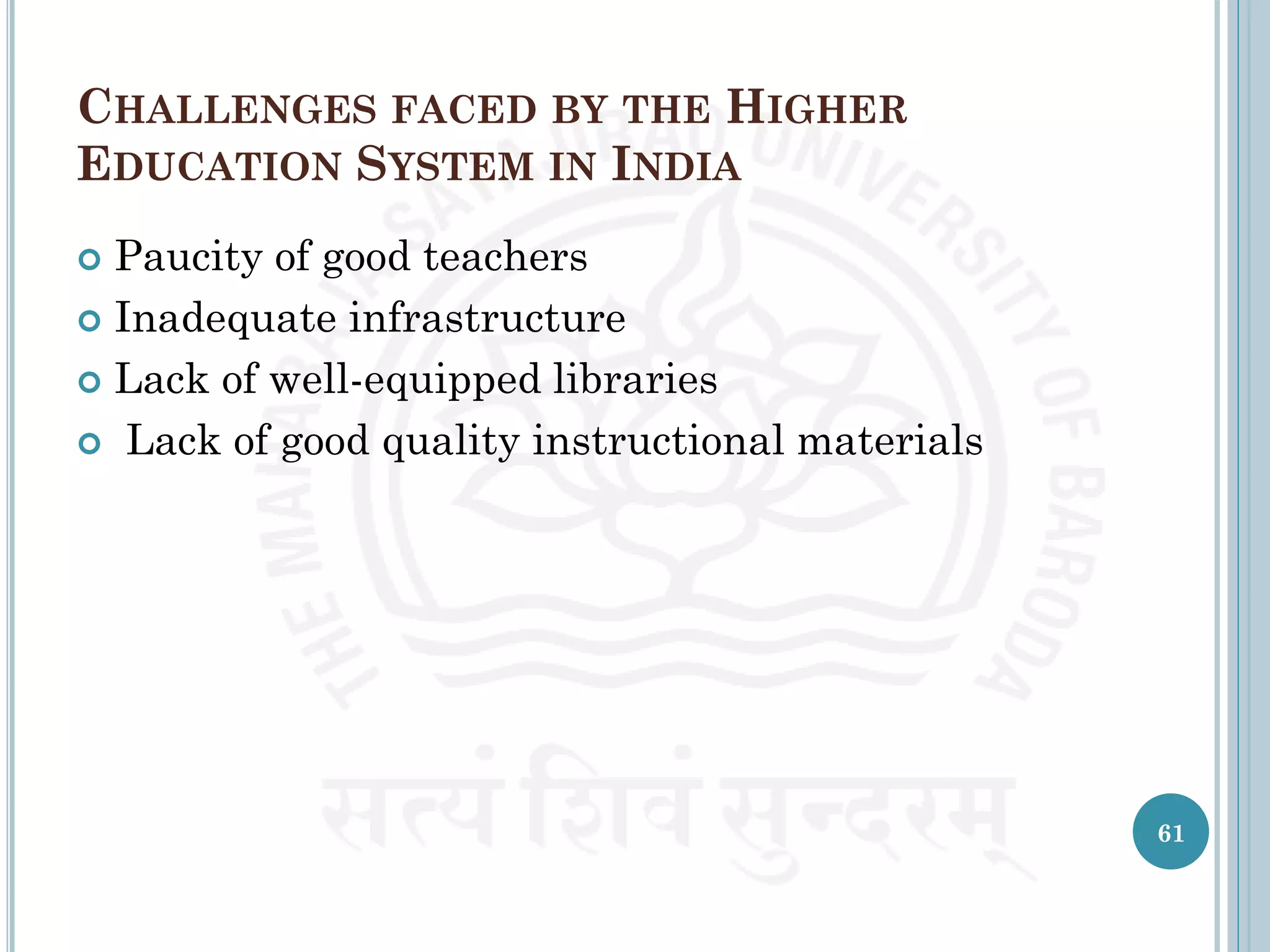 CHALLENGES FACED BY THE HIGHER
EDUCATION SYSTEM IN INDIA
 Paucity of good teachers
 Inadequate infrastructure
 Lack of well-equipped libraries
 Lack of good quality instructional materials
61
 