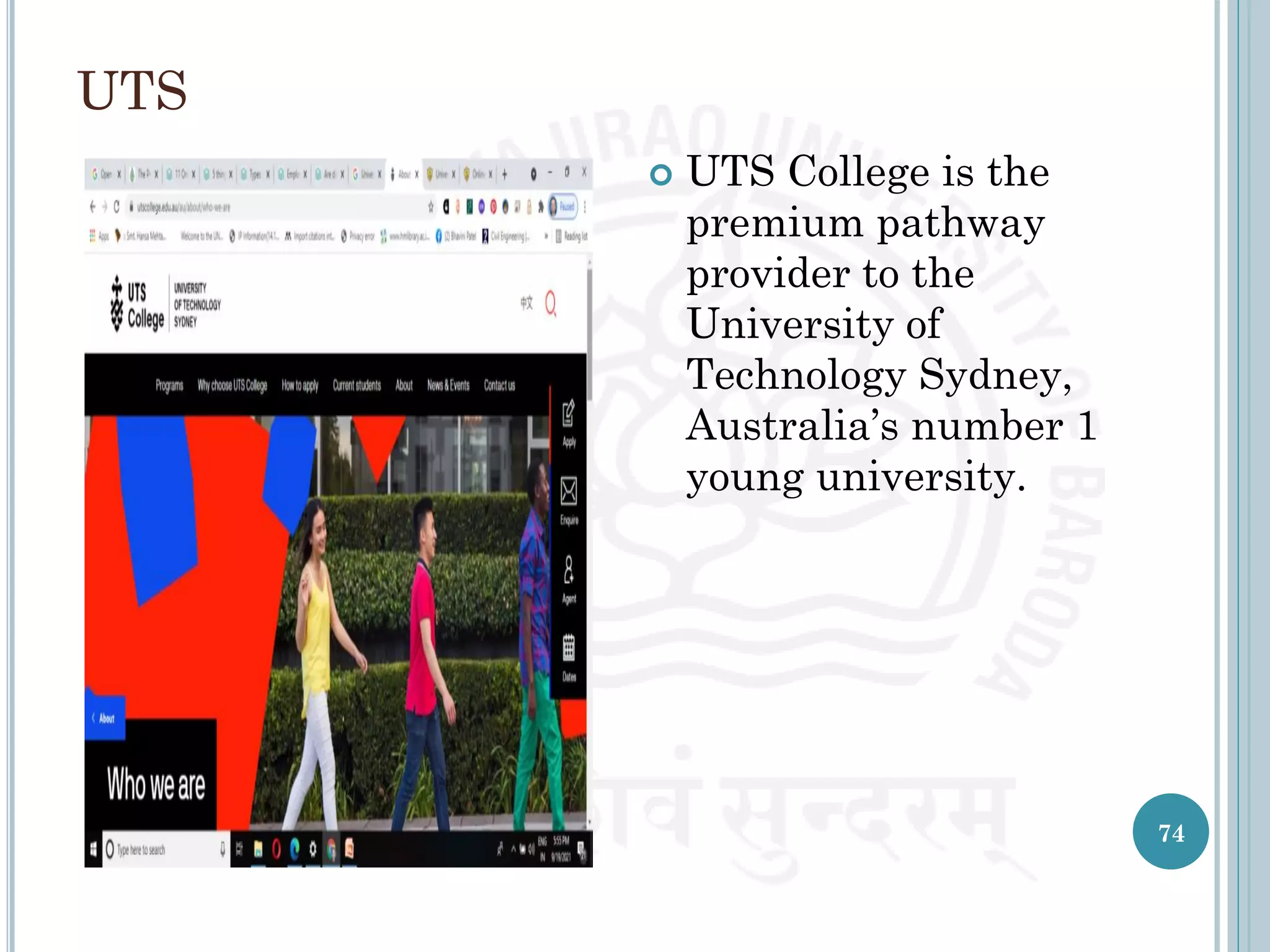 UTS
 UTS College is the
premium pathway
provider to the
University of
Technology Sydney,
Australia’s number 1
young university.
74
 