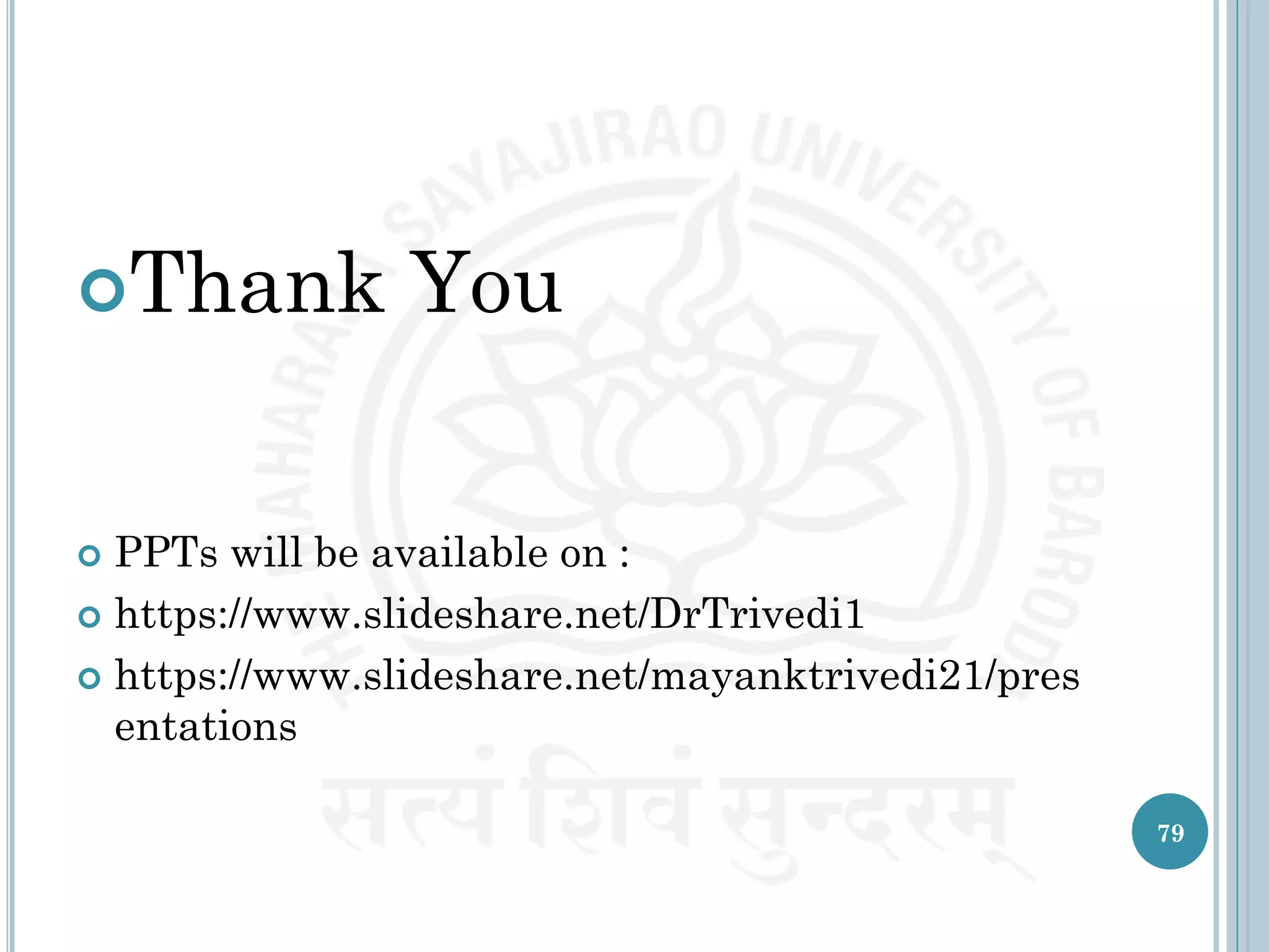 Thank You
 PPTs will be available on :
 https://www.slideshare.net/DrTrivedi1
 https://www.slideshare.net/mayanktrivedi21/pres
entations
79
 