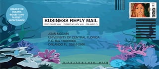 BUSINESS REPLY MAIL
FIRST-CLASS MAIL PERMIT NO. ADV 4101 ORLANDO FL
JOAN MCCAIN
UNIVERSITY OF CENTRAL FLORIDA
P.O. Box 160000000
ORLANDO FL 32816-2666
46
UNLOCK THE
OCEAN’S
BIGGEST AND
TASTIEST
SECRET INSIDE
 