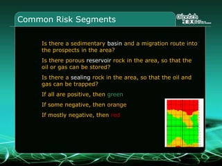 Challenge 2 : license roundAny restrictions involved? Yes, you need to watch for Endangered Species Rangeland.What are we looking for? Hydrocarbon Prospects. Where do we find prospects? In sedimentary basinsHow do I find them? Interpreting 2D seismic  and Common Risk Segment maps.