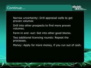 Remember to tick the boxes!TestingOnly if you discover a field – find Oil or GasYou decide whether you want more information about that fieldMore information by doing a production test (and other tests)Tests costs. Tests take 10 days per field. Tests have the same day-rate as the drilling if you use the same providers.