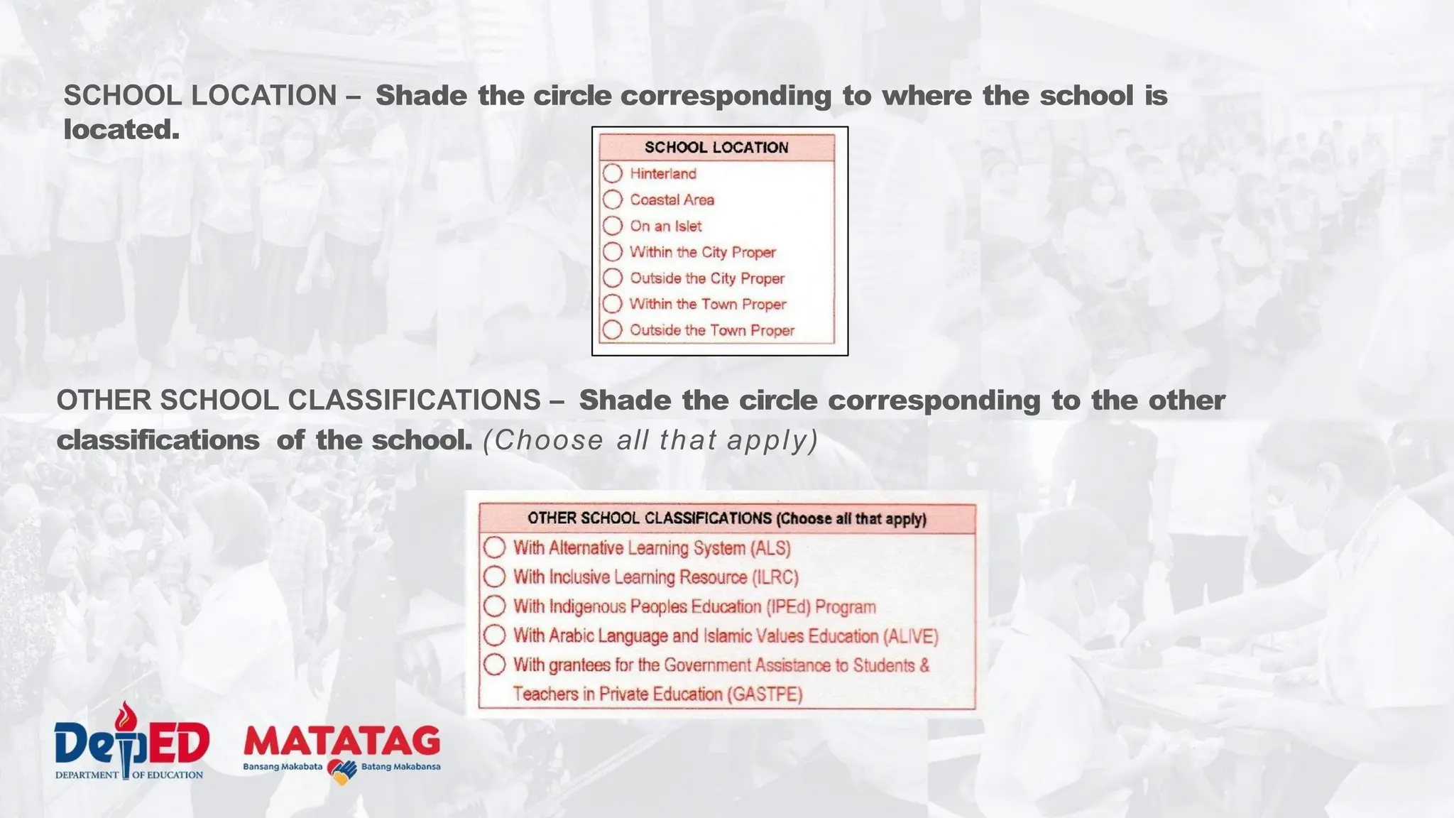 SCHOOL LOCATION – Shade the circle corresponding to where the school is
located.
OTHER SCHOOL CLASSIFICATIONS – Shade the circle corresponding to the other
classifications of the school. (Choose all that apply)
 