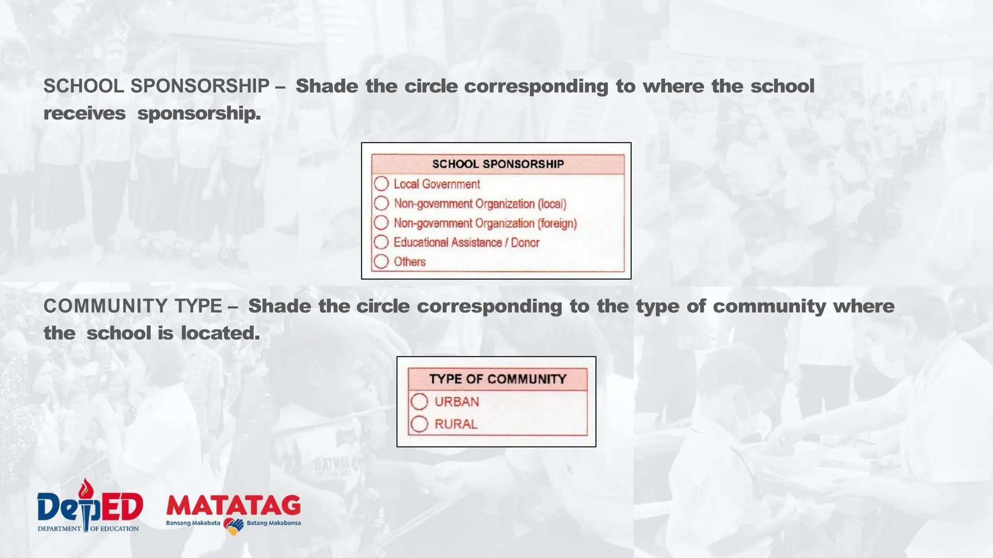 SCHOOL SPONSORSHIP – Shade the circle corresponding to where the school
receives sponsorship.
COMMUNITY TYPE – Shade the circle corresponding to the type of community where
the school is located.
 