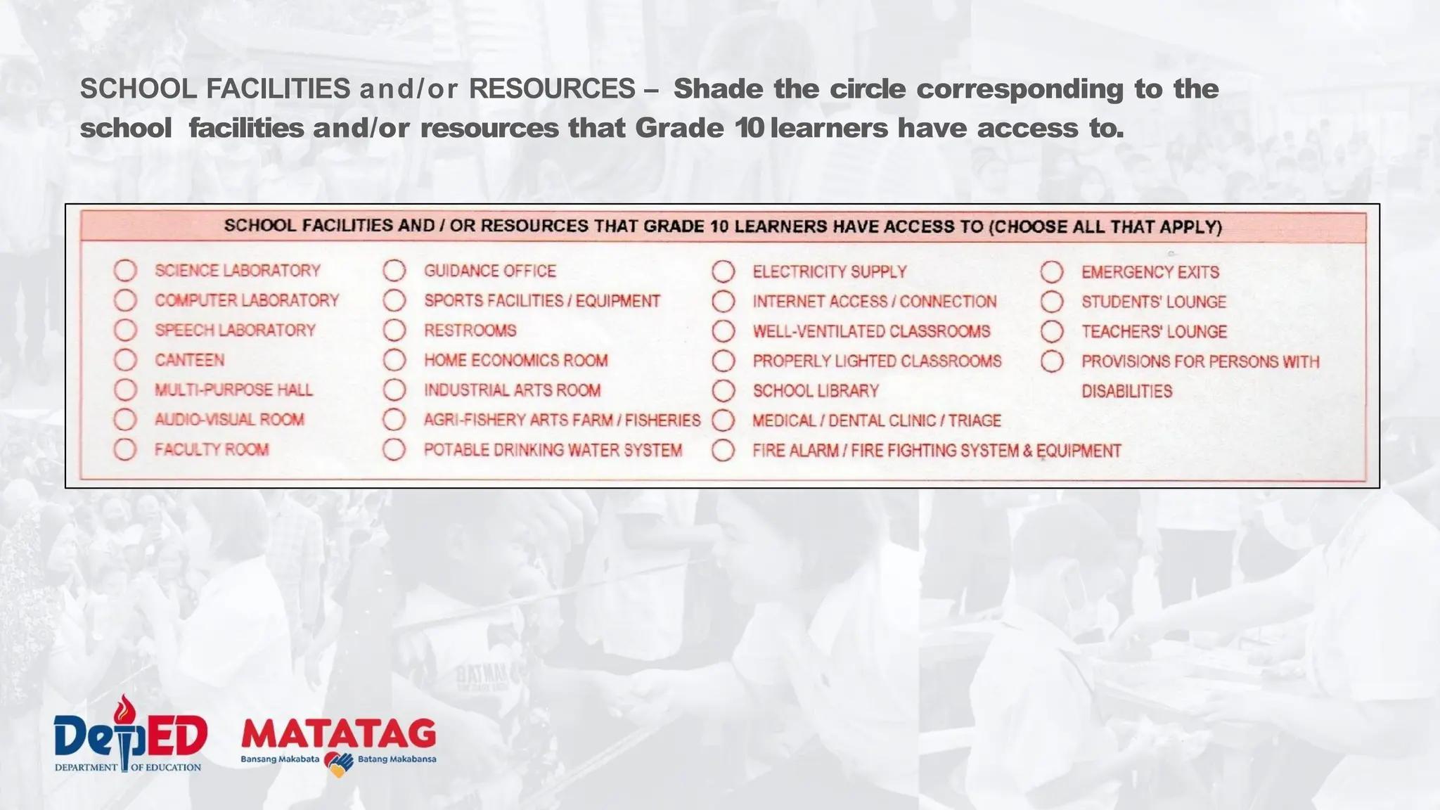 SCHOOL FACILITIES and/or RESOURCES – Shade the circle corresponding to the
school facilities and/or resources that Grade 10 learners have access to.
 
