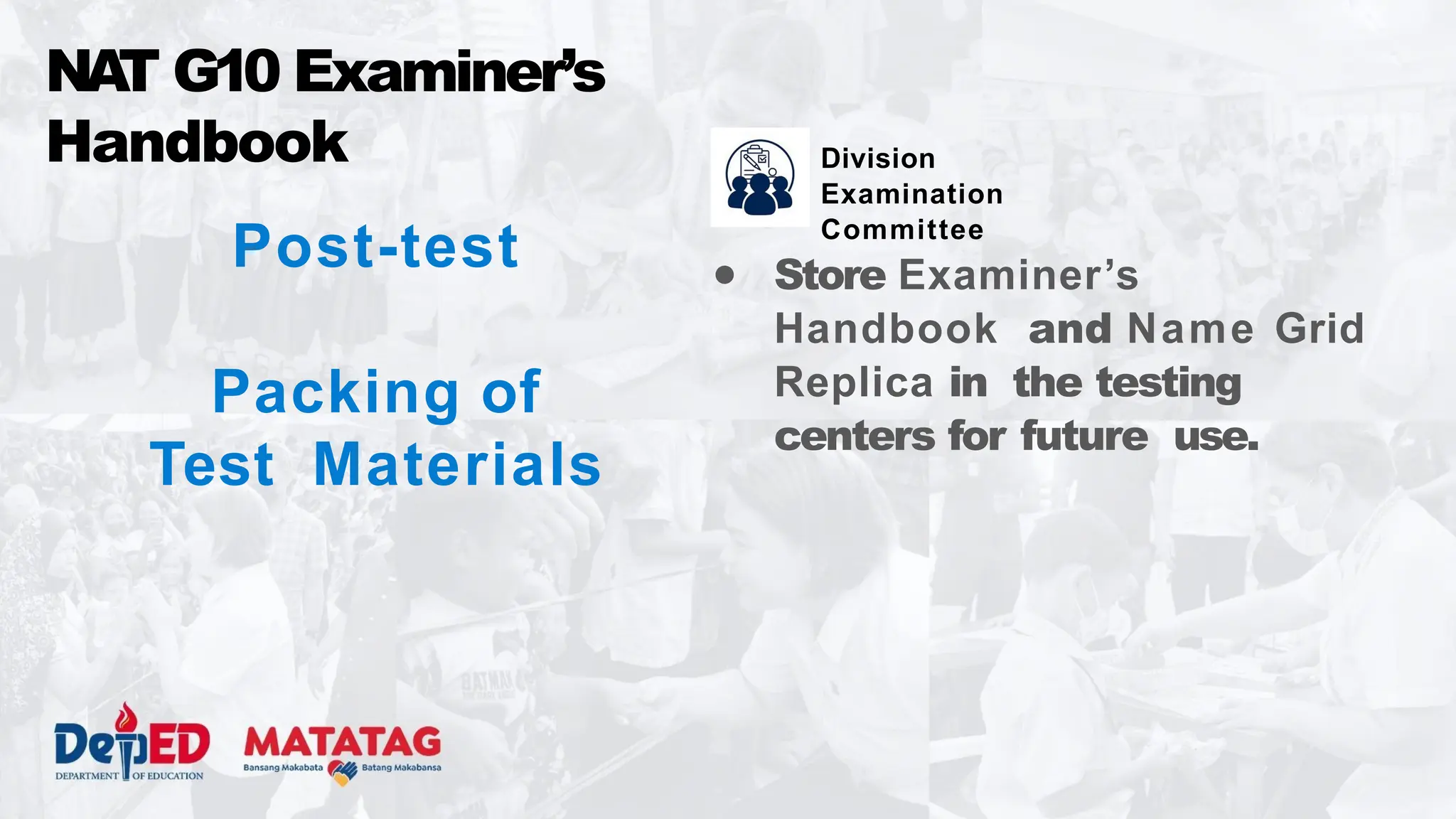 Post-test
Packing of
Test Materials
● Store Examiner’s
Handbook and Name Grid
Replica in the testing
centers for future use.
NA
T G10 Examiner’s
Handbook Division
Examination
Committee
 