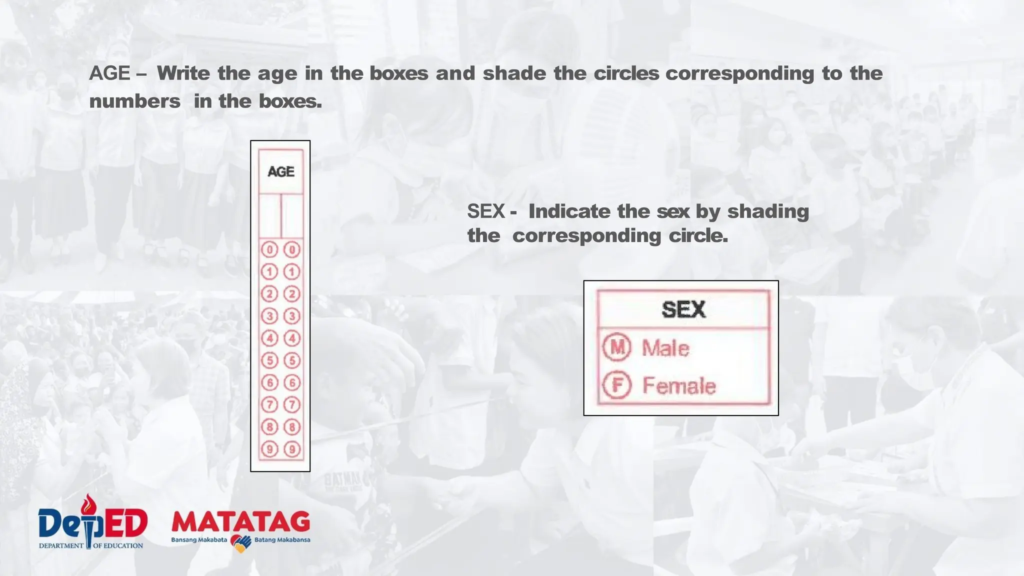 AGE – Write the age in the boxes and shade the circles corresponding to the
numbers in the boxes.
SEX - Indicate the sex by shading
the corresponding circle.
 