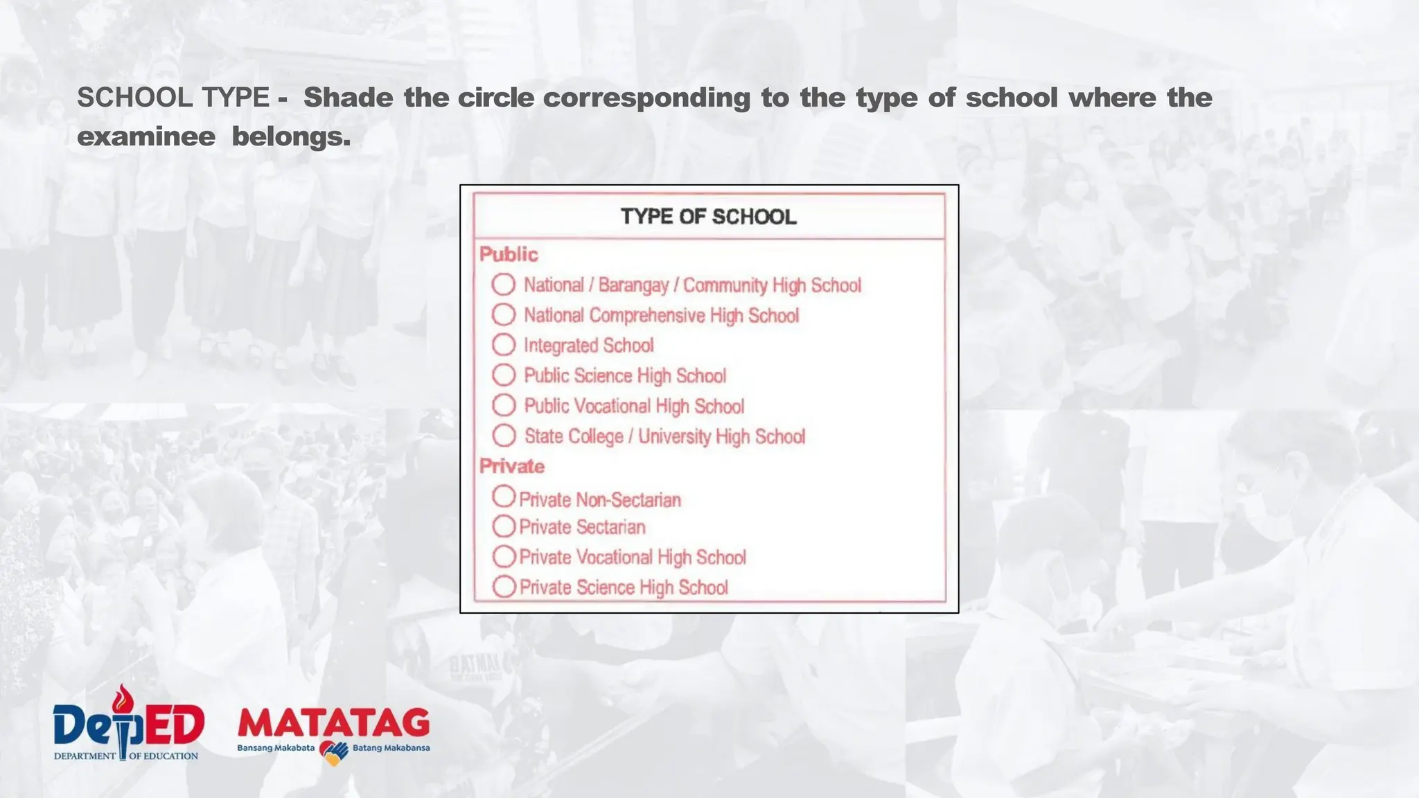 SCHOOL TYPE - Shade the circle corresponding to the type of school where the
examinee belongs.
 