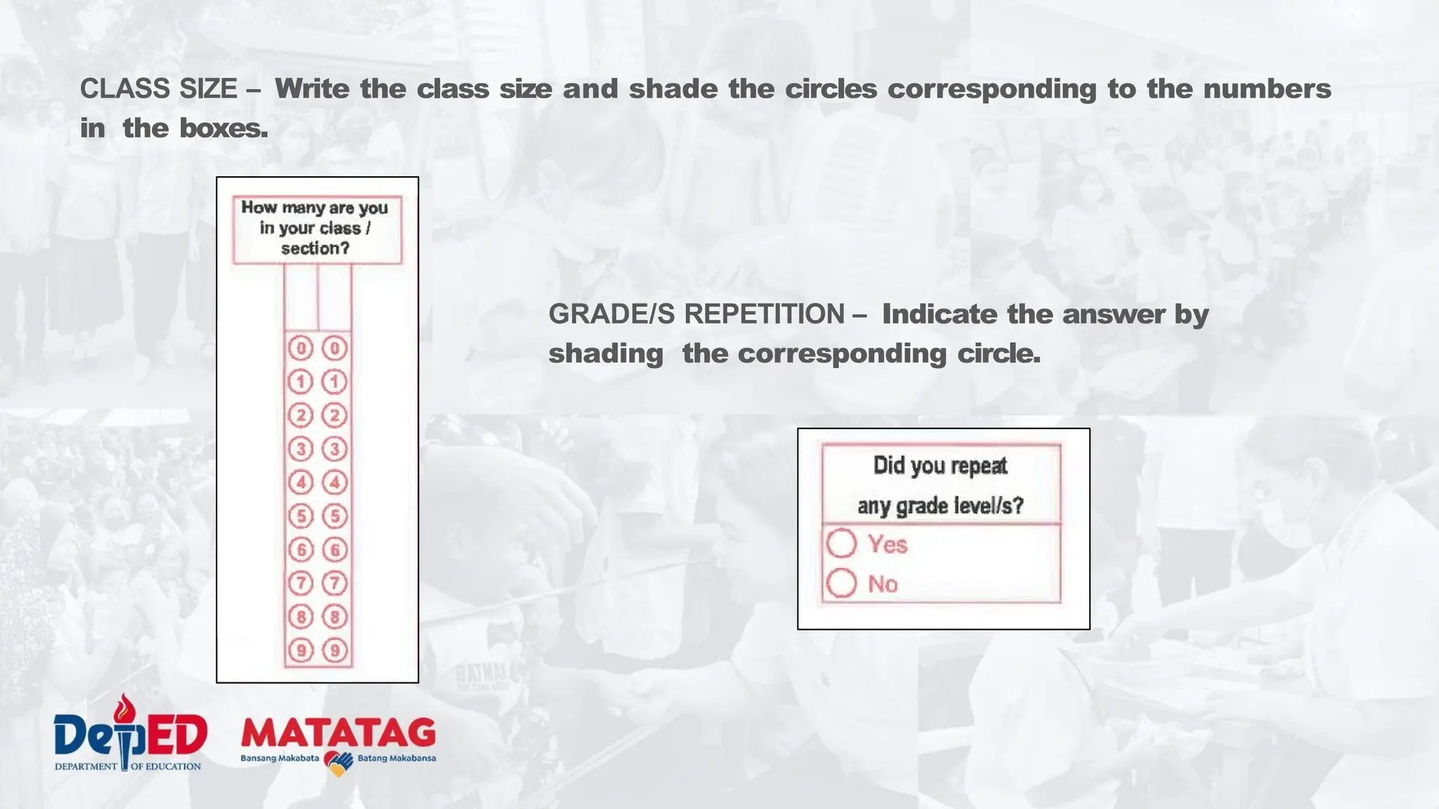 CLASS SIZE – Write the class size and shade the circles corresponding to the numbers
in the boxes.
GRADE/S REPETITION – Indicate the answer by
shading the corresponding circle.
 