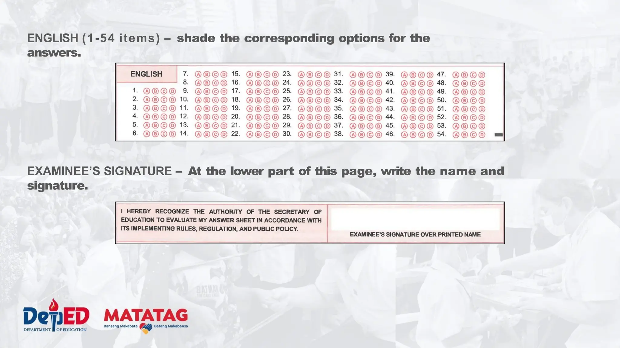EXAMINEE’S SIGNATURE – At the lower part of this page, write the name and
signature.
ENGLISH (1-54 items) – shade the corresponding options for the
answers.
 