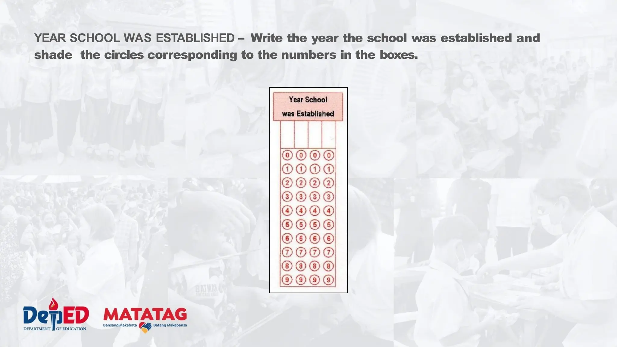 YEAR SCHOOL WAS ESTABLISHED – Write the year the school was established and
shade the circles corresponding to the numbers in the boxes.
 