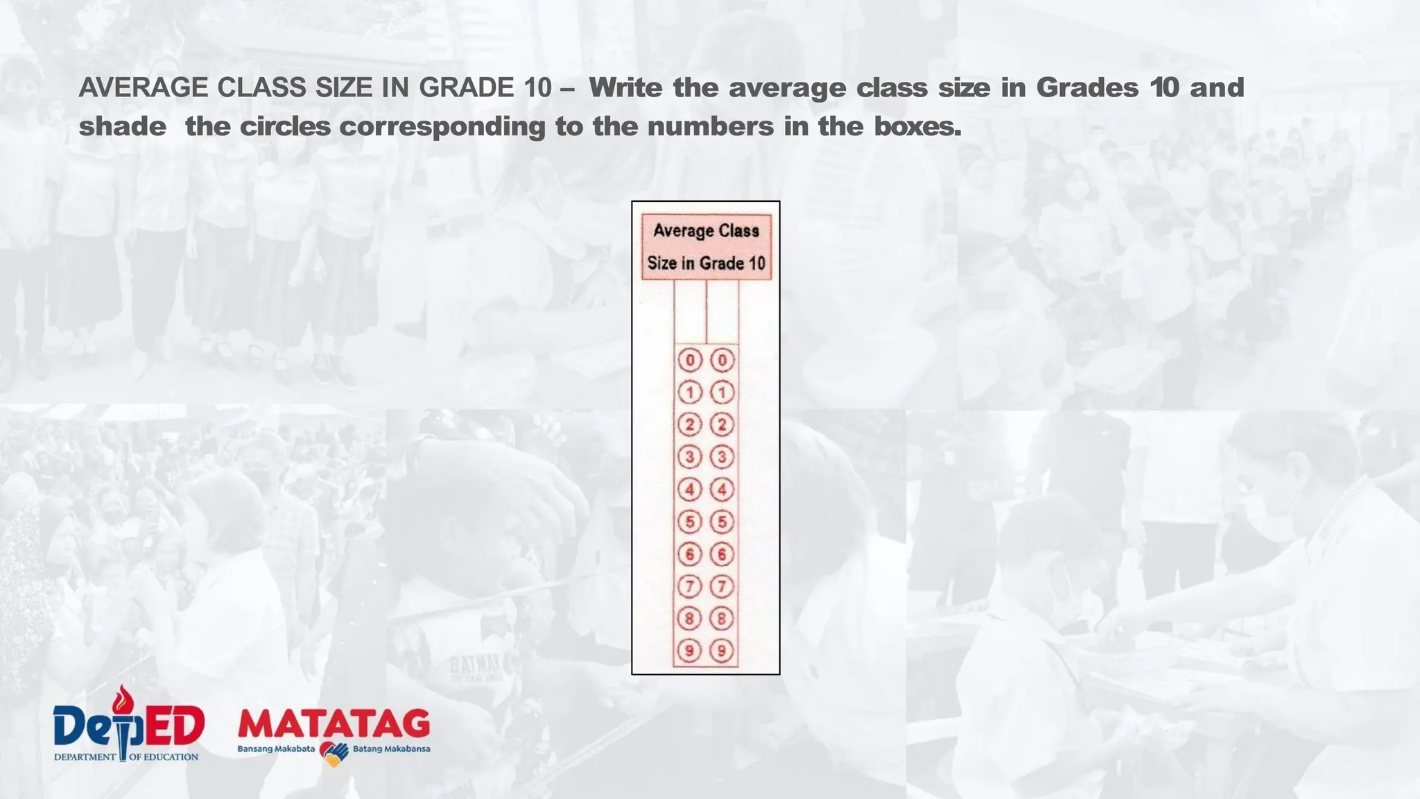 AVERAGE CLASS SIZE IN GRADE 10 – Write the average class size in Grades 10 and
shade the circles corresponding to the numbers in the boxes.
 
